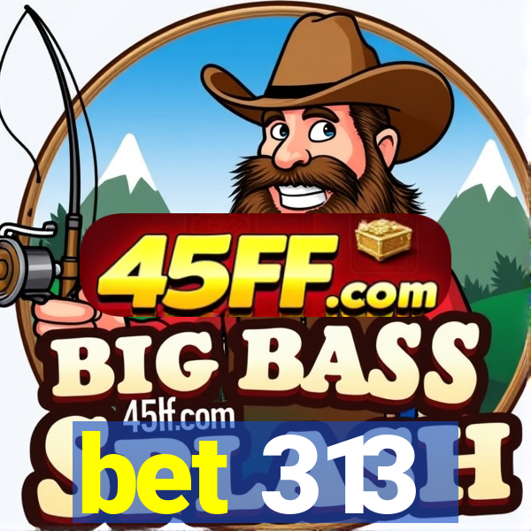 bet 313